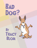 Bad Dog? (written by Tracy Blom; Illustrated by Kevin Coffey)
