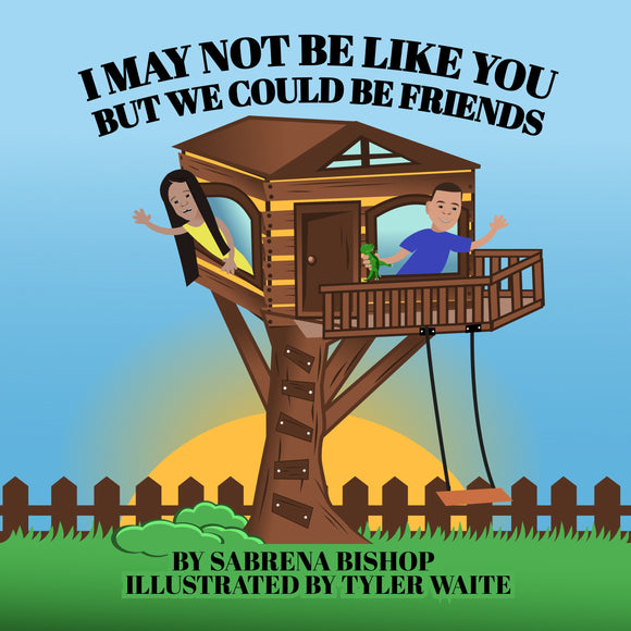 I May Not Be Like You, But We Could Be Friends (Written by Sabrena Bishop & Tamira Butler-Likely; Illustrated by Tyler Waite)