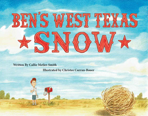 Ben's West Texas Snow (Written by Callie Metler-Smith; Illustrated by Christee Curran-Bauer)