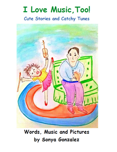 I Love Music too! Cute Stories and Catchy Tunes (Written and illustrated by Sonya Gonzalez)
