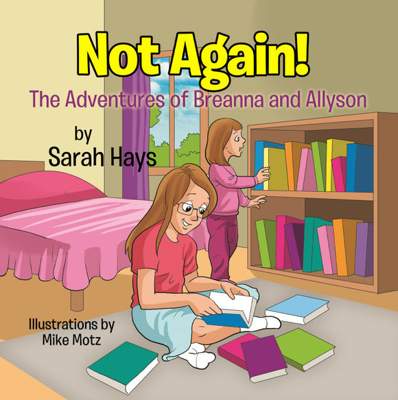 Not Again! The Adventures of Breanna and Allyson (Written by Sarah Hays; Illustrated by Mike Motz)