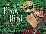 When The Brown Bird Flies (by Pamela C Rice)