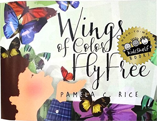 Wings of Color Fly Free (by Pamela C Rice)