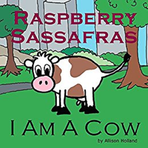Raspberry Sassafras: I Am A Cow (by Allison Holland)
