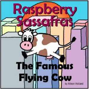 Raspberry Sassafras:  The Famous Flying Cow (by Allison Holland)